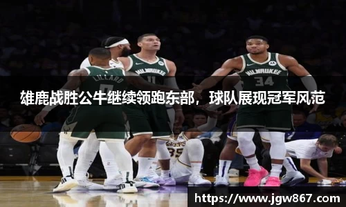 雄鹿战胜公牛继续领跑东部，球队展现冠军风范