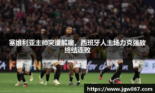 塞维利亚主帅突遭解雇，西班牙人主场力克强敌终结连败