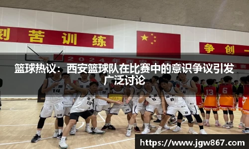 篮球热议：西安篮球队在比赛中的意识争议引发广泛讨论