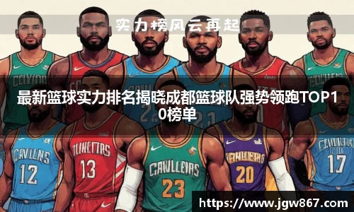 最新篮球实力排名揭晓成都篮球队强势领跑TOP10榜单