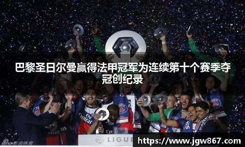巴黎圣日尔曼赢得法甲冠军为连续第十个赛季夺冠创纪录