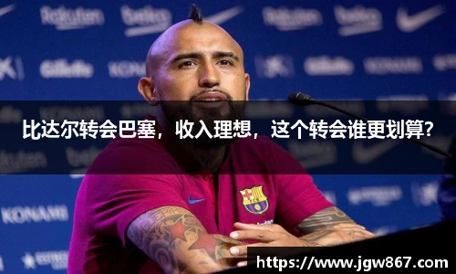 比达尔转会巴塞，收入理想，这个转会谁更划算？
