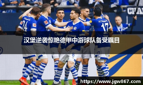 汉堡逆袭惊艳德甲中游球队备受瞩目