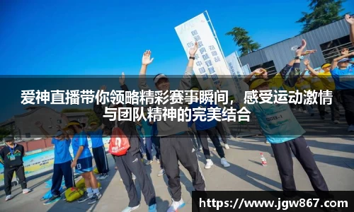 爱神直播带你领略精彩赛事瞬间，感受运动激情与团队精神的完美结合