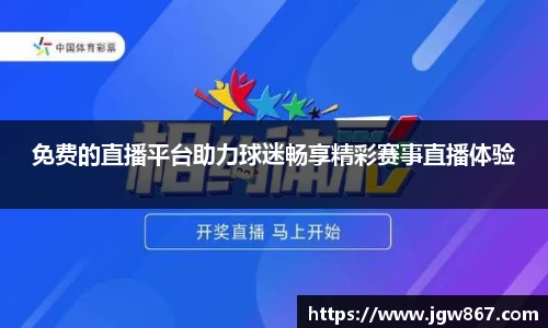 免费的直播平台助力球迷畅享精彩赛事直播体验