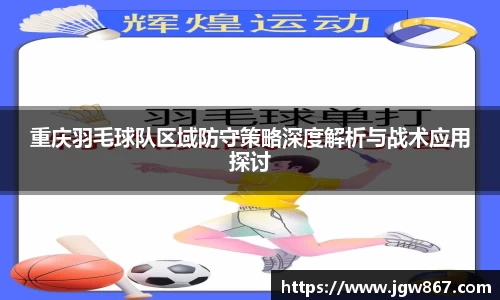 重庆羽毛球队区域防守策略深度解析与战术应用探讨