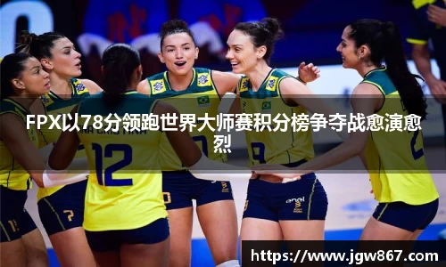 FPX以78分领跑世界大师赛积分榜争夺战愈演愈烈