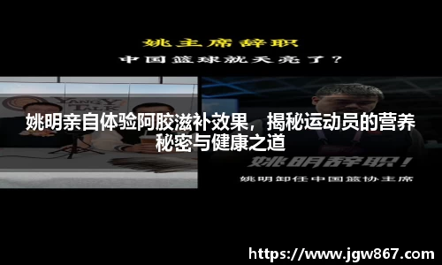 姚明亲自体验阿胶滋补效果，揭秘运动员的营养秘密与健康之道
