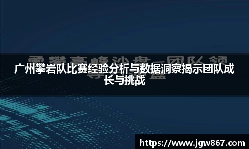 广州攀岩队比赛经验分析与数据洞察揭示团队成长与挑战