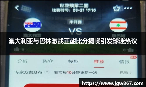 澳大利亚与巴林激战正酣比分揭晓引发球迷热议