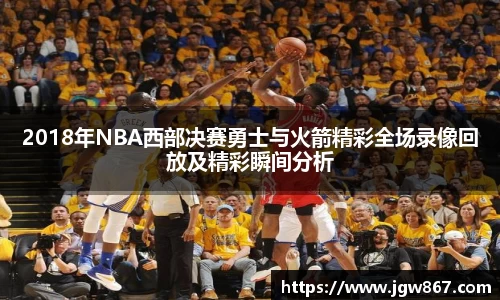 2018年NBA西部决赛勇士与火箭精彩全场录像回放及精彩瞬间分析